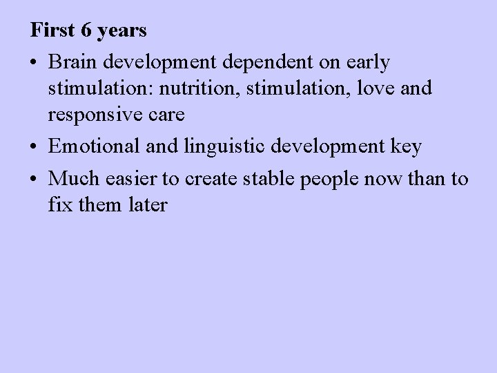 First 6 years • Brain development dependent on early stimulation: nutrition, stimulation, love and