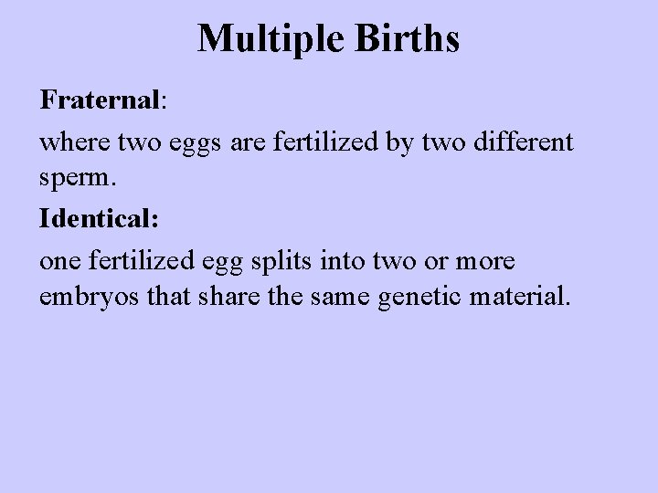 Multiple Births Fraternal: where two eggs are fertilized by two different sperm. Identical: one