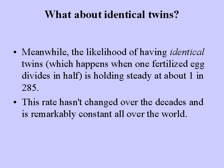 What about identical twins? • Meanwhile, the likelihood of having identical twins (which happens