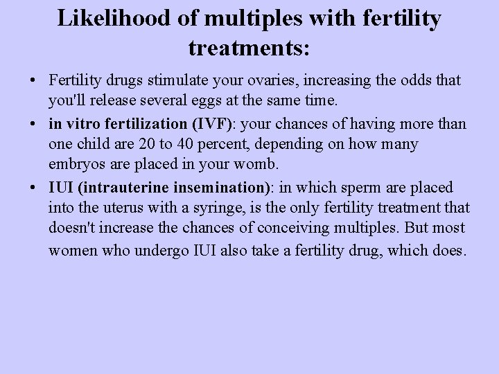 Likelihood of multiples with fertility treatments: • Fertility drugs stimulate your ovaries, increasing the