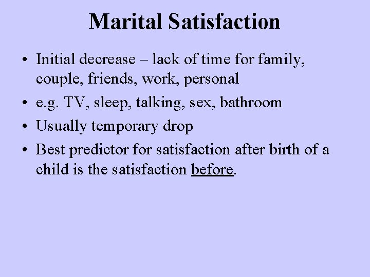 Marital Satisfaction • Initial decrease – lack of time for family, couple, friends, work,