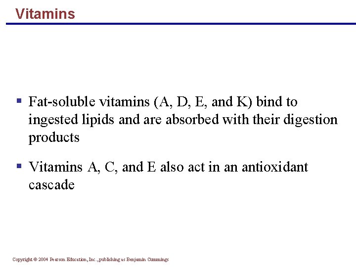 Vitamins § Fat-soluble vitamins (A, D, E, and K) bind to ingested lipids and