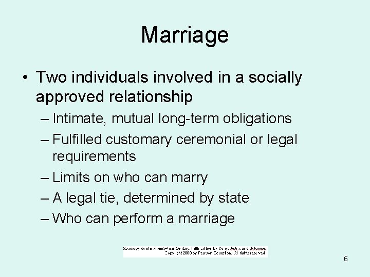 Marriage • Two individuals involved in a socially approved relationship – Intimate, mutual long-term