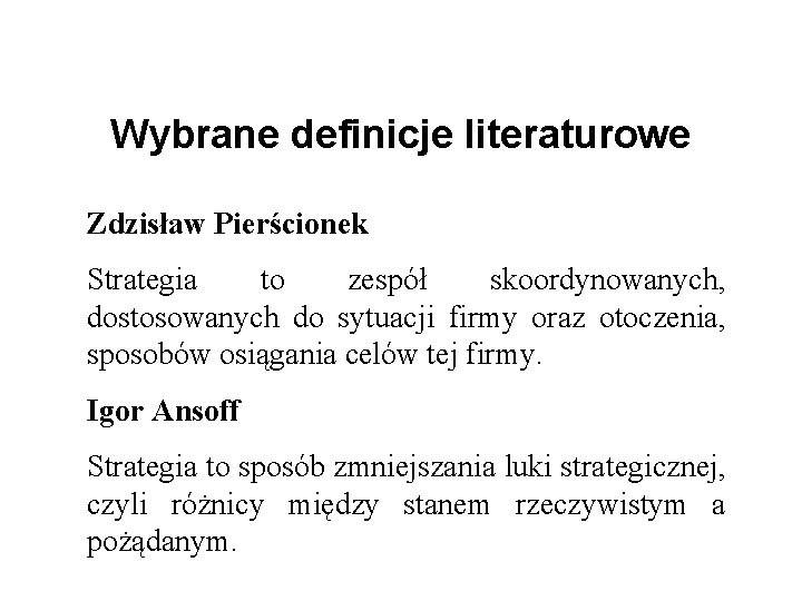 Wybrane definicje literaturowe Zdzisław Pierścionek Strategia to zespół skoordynowanych, dostosowanych do sytuacji firmy oraz