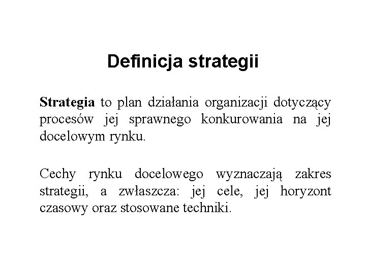 Definicja strategii Strategia to plan działania organizacji dotyczący procesów jej sprawnego konkurowania na jej