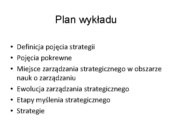 Plan wykładu • Definicja pojęcia strategii • Pojęcia pokrewne • Miejsce zarządzania strategicznego w