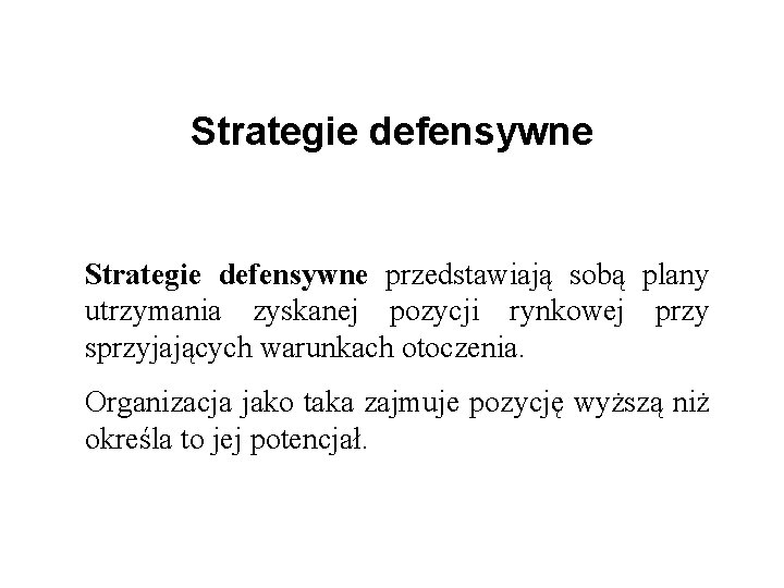 Strategie defensywne przedstawiają sobą plany utrzymania zyskanej pozycji rynkowej przy sprzyjających warunkach otoczenia. Organizacja