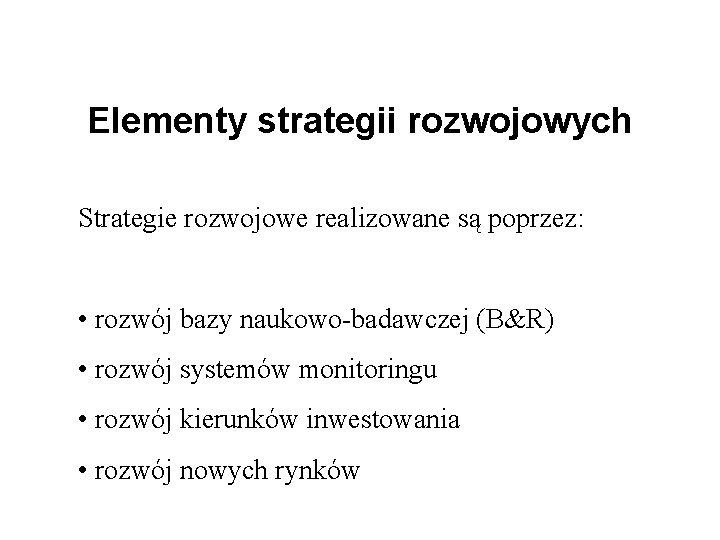 Elementy strategii rozwojowych Strategie rozwojowe realizowane są poprzez: • rozwój bazy naukowo-badawczej (B&R) •