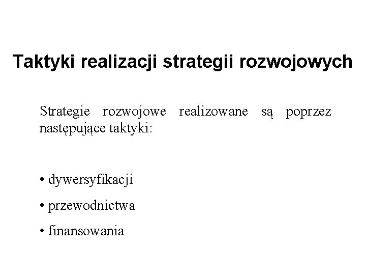 Taktyki realizacji strategii rozwojowych Strategie rozwojowe realizowane są poprzez następujące taktyki: • dywersyfikacji •