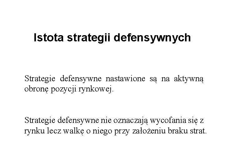 Istota strategii defensywnych Strategie defensywne nastawione są na aktywną obronę pozycji rynkowej. Strategie defensywne