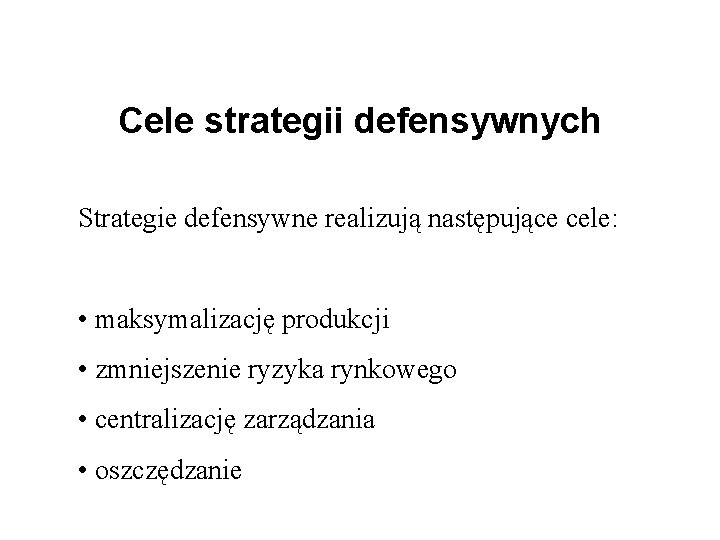 Cele strategii defensywnych Strategie defensywne realizują następujące cele: • maksymalizację produkcji • zmniejszenie ryzyka