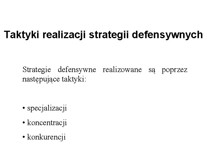 Taktyki realizacji strategii defensywnych Strategie defensywne realizowane są poprzez następujące taktyki: • specjalizacji •