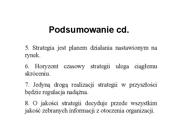Podsumowanie cd. 5. Strategia jest planem działania nastawionym na rynek. 6. Horyzont czasowy strategii