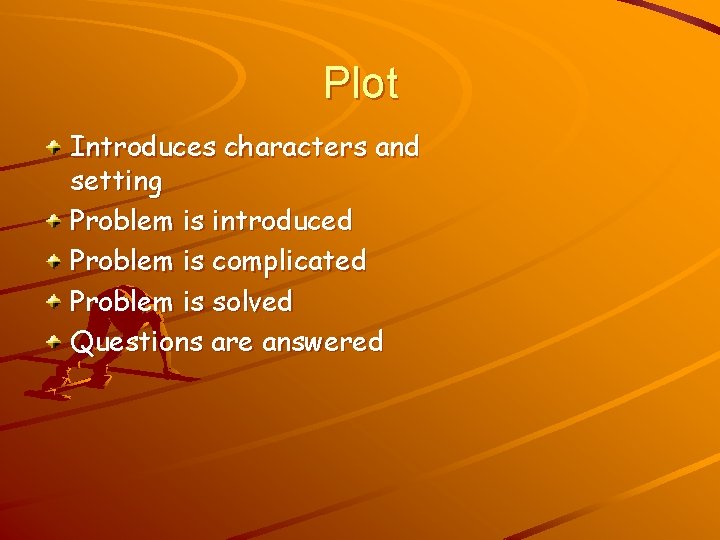 Plot Introduces characters and setting Problem is introduced Problem is complicated Problem is solved