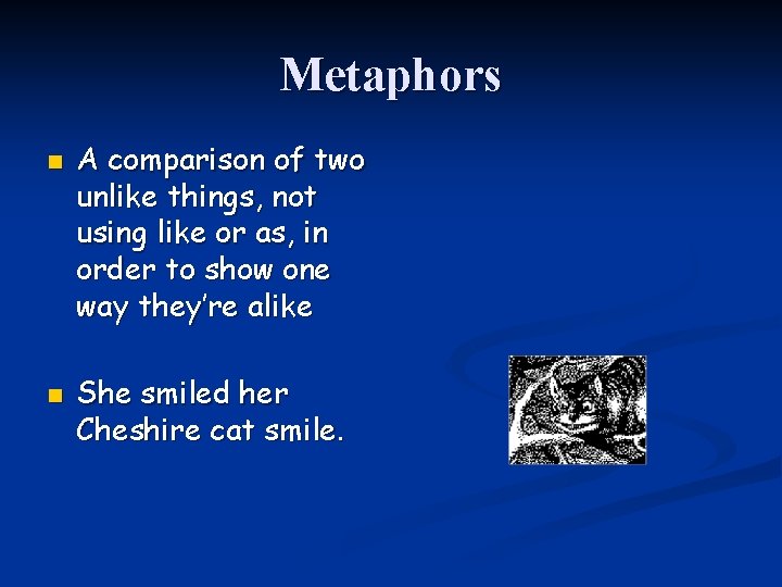 Metaphors n n A comparison of two unlike things, not using like or as,