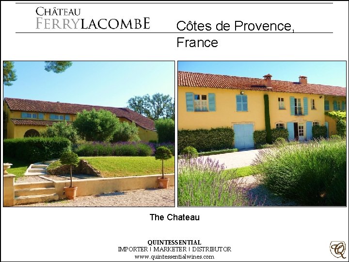 Côtes de Provence, France The Chateau QUINTESSENTIAL IMPORTER | MARKETER | DISTRIBUTOR www. quintessentialwines.
