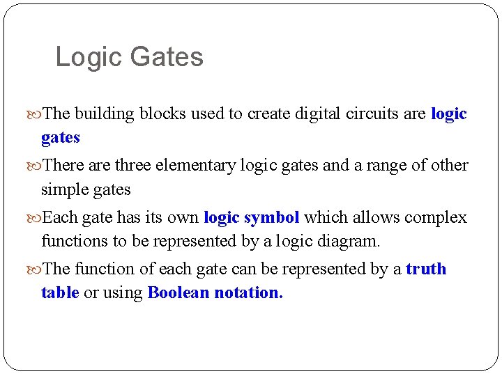 Logic Gates The building blocks used to create digital circuits are logic gates There