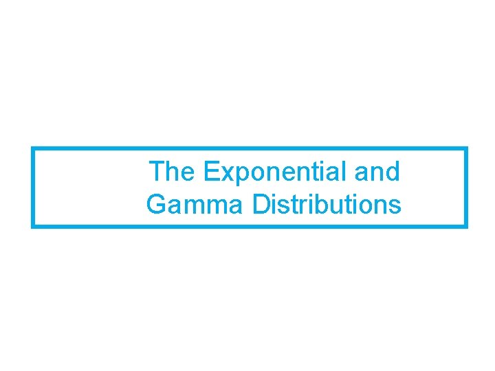 The Exponential and Gamma Distributions 