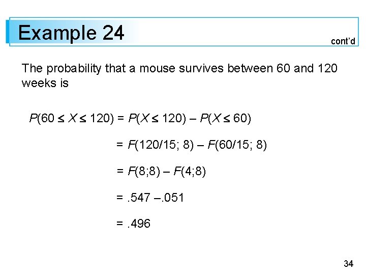 Example 24 cont’d The probability that a mouse survives between 60 and 120 weeks