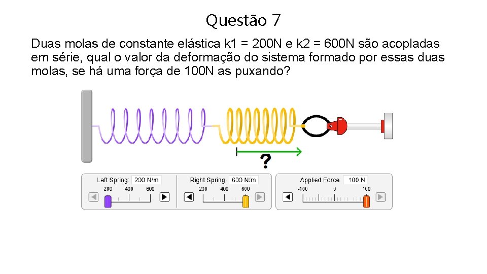 Questão 7 Duas molas de constante elástica k 1 = 200 N e k