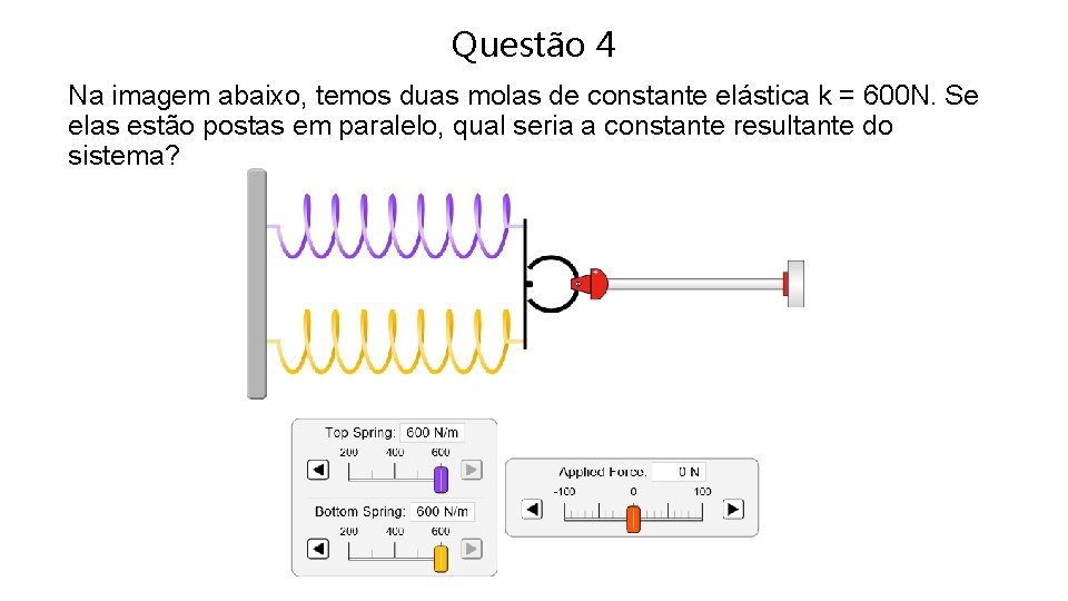 Questão 4 Na imagem abaixo, temos duas molas de constante elástica k = 600