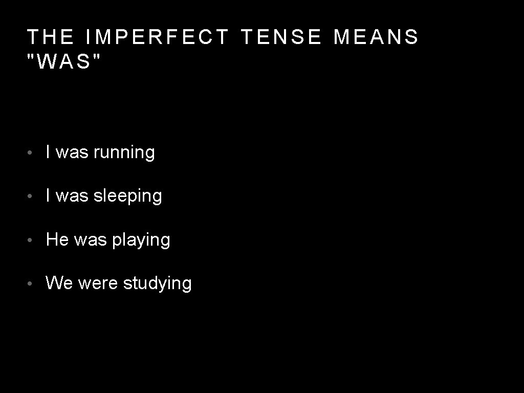 THE IMPERFECT TENSE MEANS "WAS" • I was running • I was sleeping •