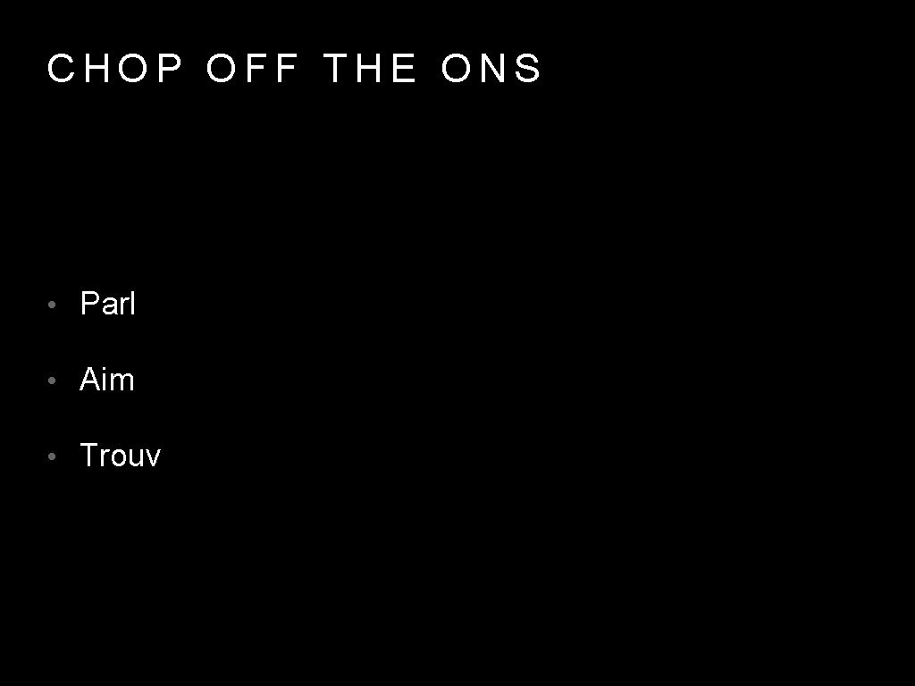 CHOP OFF THE ONS • Parl • Aim • Trouv 