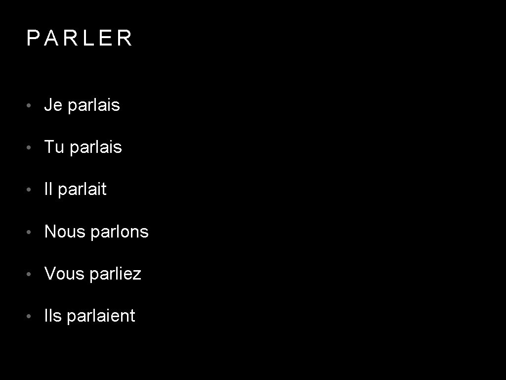 PARLER • Je parlais • Tu parlais • Il parlait • Nous parlons •