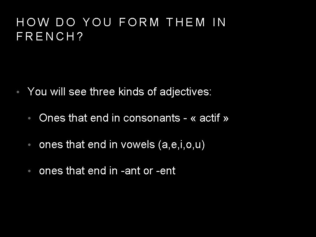 HOW DO YOU FORM THEM IN FRENCH? • You will see three kinds of
