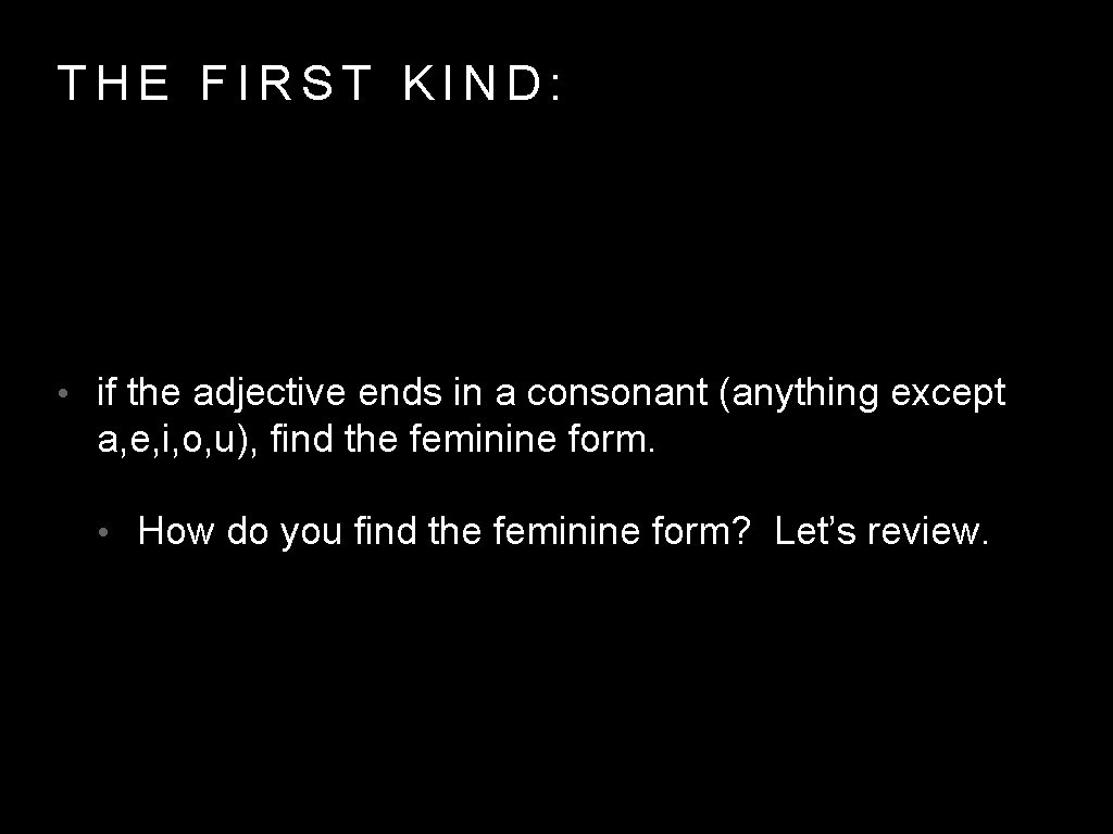 THE FIRST KIND: • if the adjective ends in a consonant (anything except a,