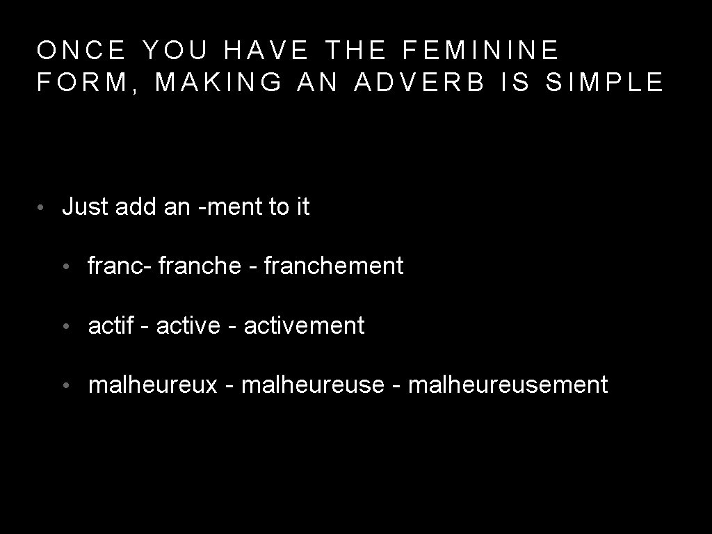 ONCE YOU HAVE THE FEMININE FORM, MAKING AN ADVERB IS SIMPLE • Just add