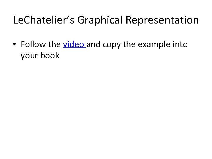 Le. Chatelier’s Graphical Representation • Follow the video and copy the example into your