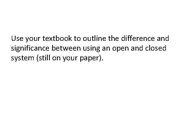 Use your textbook to outline the difference and significance between using an open and