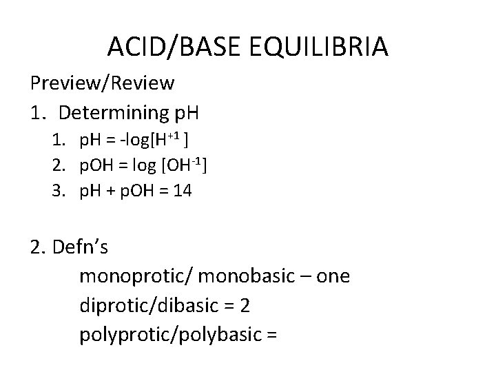 ACID/BASE EQUILIBRIA Preview/Review 1. Determining p. H 1. p. H = -log[H+1 ] 2.