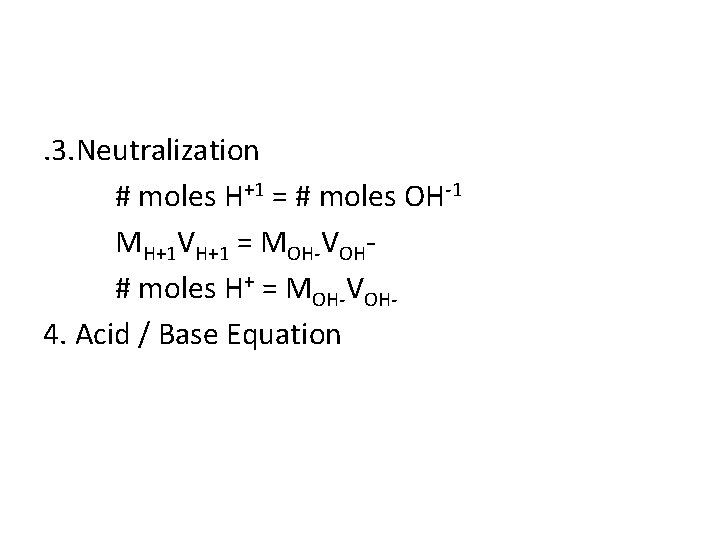 . 3. Neutralization # moles H+1 = # moles OH-1 MH+1 VH+1 = MOH-VOH#