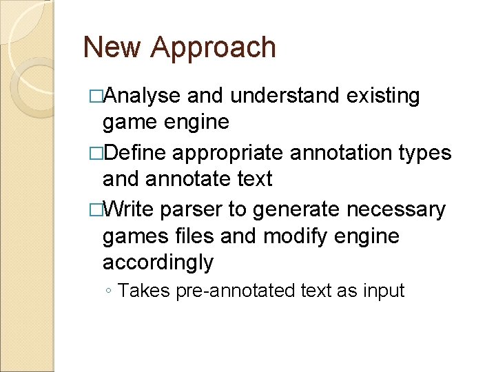 New Approach �Analyse and understand existing game engine �Define appropriate annotation types and annotate