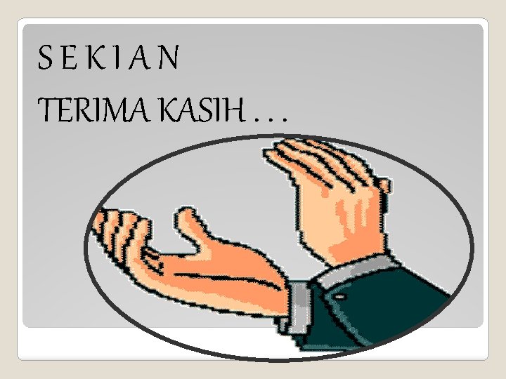 SEKIAN TERIMA KASIH. . . SEKIAN TERIMA KASIH. . .