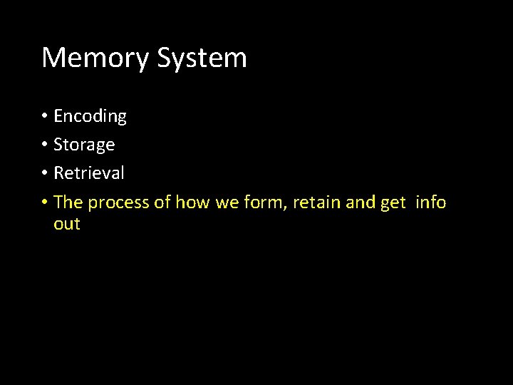 Memory System • Encoding • Storage • Retrieval • The process of how we
