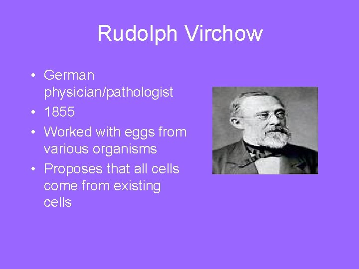 Rudolph Virchow • German physician/pathologist • 1855 • Worked with eggs from various organisms