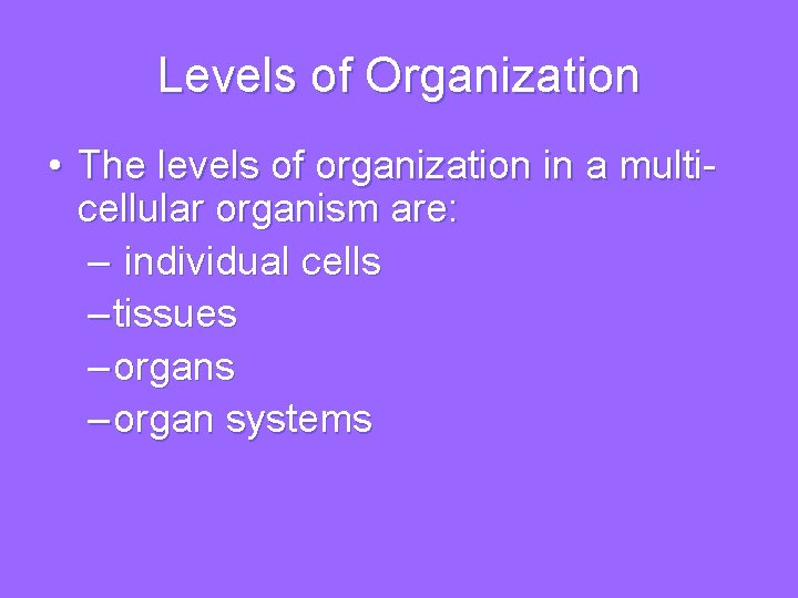 Levels of Organization • The levels of organization in a multicellular organism are: –
