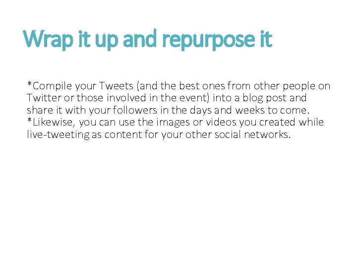 Wrap it up and repurpose it *Compile your Tweets (and the best ones from