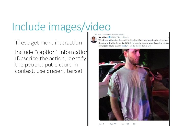 Include images/video These get more interaction Include “caption” information. (Describe the action, identify the