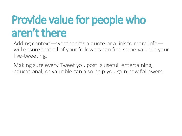 Provide value for people who aren’t there Adding context—whether it’s a quote or a