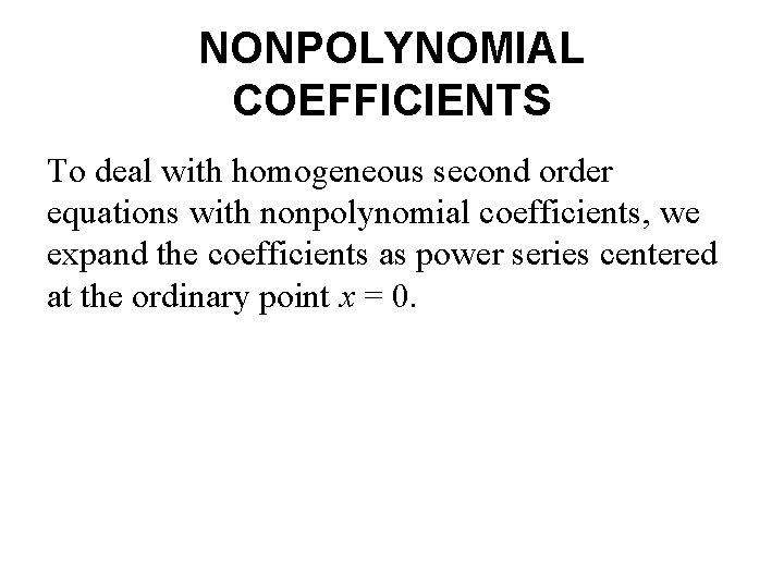 NONPOLYNOMIAL COEFFICIENTS To deal with homogeneous second order equations with nonpolynomial coefficients, we expand