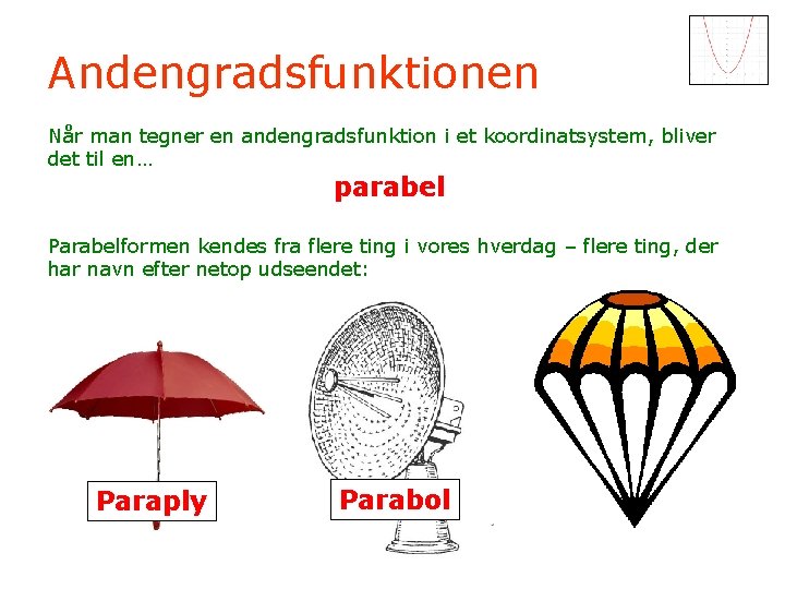 Andengradsfunktionen Når man tegner en andengradsfunktion i et koordinatsystem, bliver det til en… parabel