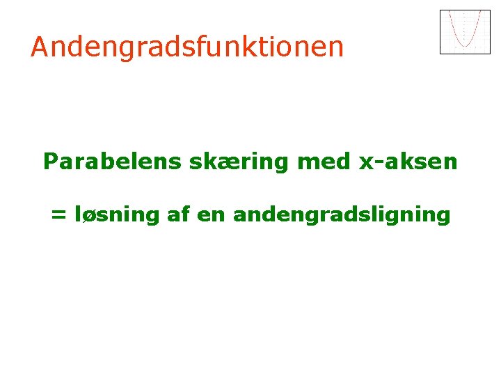 Andengradsfunktionen Parabelens skæring med x-aksen = løsning af en andengradsligning 