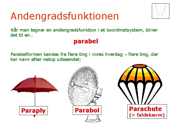 Andengradsfunktionen Når man tegner en andengradsfunktion i et koordinatsystem, bliver det til en… parabel