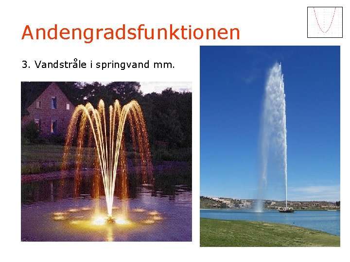 Andengradsfunktionen 3. Vandstråle i springvand mm. 