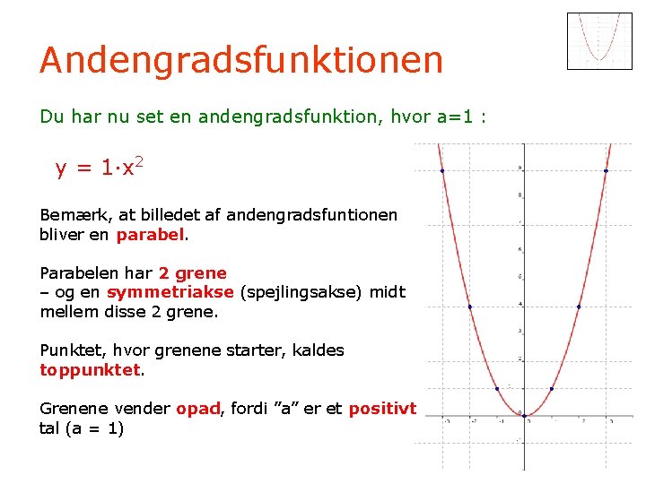 Andengradsfunktionen Du har nu set en andengradsfunktion, hvor a=1 : y = 1·x 2