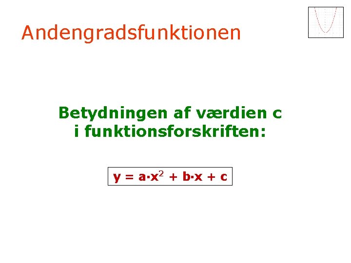 Andengradsfunktionen Betydningen af værdien c i funktionsforskriften: y = a·x 2 + b·x +